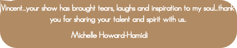 Vincent...your show has brought tears, laughs and
