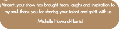 Vincent...your show has brought tears, laughs and